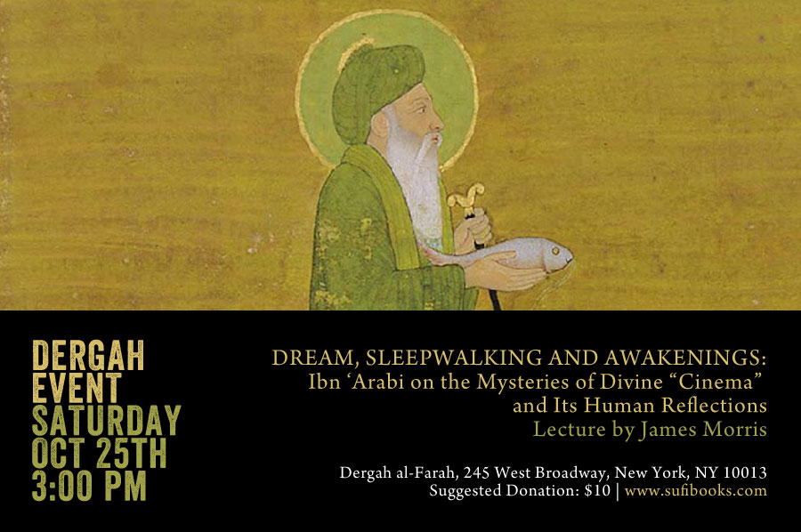 Saturday, October 25, 2014 | DREAM, SLEEPWALKING AND AWAKENINGS: Ibn ‘Arabi on the Mysteries of Divine “Cinema” and Its Human Reflections | Lecture by James Morris | 3pm | Suggested donation $10