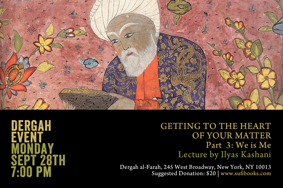 Monday, September 28, 2015 | Getting to the Heart of Your Matter (Part 3): We is Me | Lecture by Ilyas Kashani | 7:00 – 9:00 PM | Suggested Donation $20