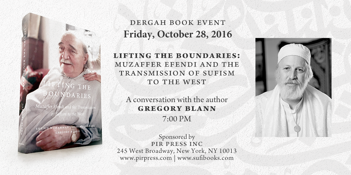 Friday, October 28, 2016 | Book EVENT: Lifting the Boundaries: Muzaffer Efendi and the Transmission of Sufism to the West | A conversation with the author Gregory Blann | 7:00 – 9:00 pm | Suggested donation $10
