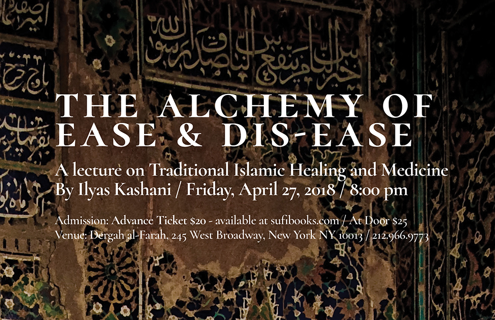 Friday, April 27, 2018 | The Alchemy of Ease & Dis-Ease | A lecture on Traditional Islamic Healing and Medicine By Ilyas Kashani | 8:00 pm | Tickets will be available at door $25